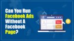 Can You Run Facebook Ads Without a Facebook Page