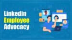 LinkedIn employee advocacy