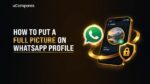 How to Put a Full Picture on WhatsApp Profile in 2026