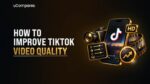How to Improve TikTok Video Quality: 10 Tips & Tricks