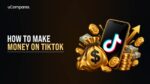 How to Make Money on TikTok: A Detailed Guide